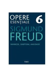 Opere Esenţiale, vol. 6 – Inhibiţie, simptom, angoasă de Sigmund Freud