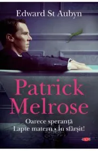 Patrick Melrose. Oarece speranta. Lapte matern. In sfarsit! de Edward St. Aubyn