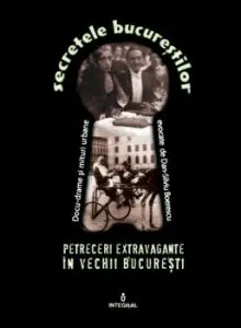 Petreceri extravagante in vechii Bucuresti. Secretele bucurestilor de Dan Silviu Boerescu
