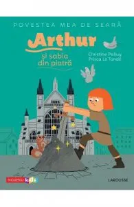 Povestea mea de seara: Arthur si sabia din piatra de Christine Palluy