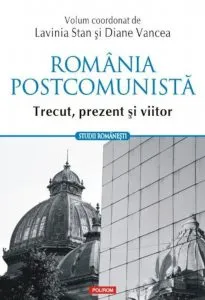 Romania postcomunista. Trecut, prezent si viitor