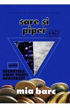 Sare si piper. Seria Secretele unui pusti afacerist de Mia Barc