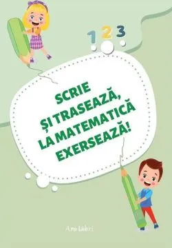 Scrie și trasează, la matematică exersează!