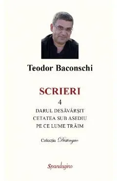 Scrieri Vol.4: Darul desavarsit. Cetatea sub asediu. Pe ce lume traim de Teodor Baconschi
