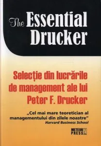 The essential Drucker. Selectie din lucrarile de management ale lui Peter F.Drucker de Peter F. Drucker