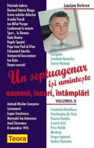 Un septuagenar isi aminteste oameni, locuri, intamplari - vol. II de Lucian Belcea