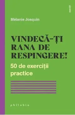 Vindeca-ti rana de respingere! 50 de exercitii practice de Melanie Josquin