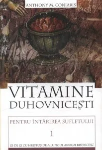 Vitamine duhovnicesti pentru intarirea sufletului. Zi de zi cu Hristos de-a lungul anului bisericesc de Coniaris Anthony