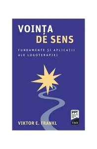 Voința de sens. Fundamente și aplicații ale logoterapiei de Viktor E. Frankl