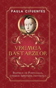 Vremea bastarzilor. Beatrice de Portugalia, o femeie impotriva destinului