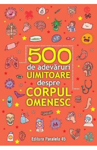 500 de adevaruri uimitoare despre corpul omenesc