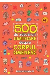 500 de adevaruri uimitoare despre corpul omenesc