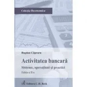 Activitatea bancara Sisteme, operatiuni si practici Editia 2 de Bogdan Capraru
