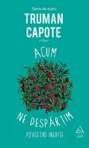 Acum ne despartim. Povestiri inedite de Truman Capote
