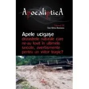 Apele ucigase – dezastrele naturale care ne-au lovit in ultimele secole, avertismente pentru un viitor tragic de Dan-Silviu Boerescu