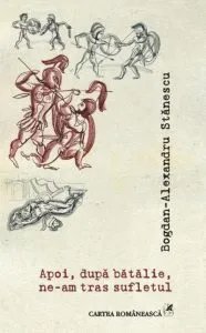 Apoi, dupa batalie, ne-am tras sufletul de Bogdan-Alexandru Stanescu