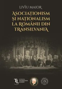 Asociaționism și naționalism la românii din Transilvania de Liviu Maior