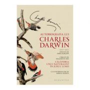 Autobiografia lui Charles Darwin. Urmata de fragmente din Calatoria unui naturalist in jurul lumii
