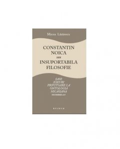 Constantin Noica sau insuportabila filosofie