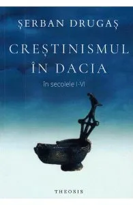 Crestinismul in Dacia in secolele I-VI de Serban Drugas