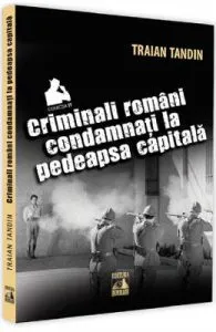 Criminali romani condamnati la pedeapsa capitala de Traian Tandin