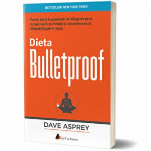 Dieta Bulletproof. Pierde pana la jumatate de kilogram pe zi, recupereazati energia si concentrarea si imbunatatesteti viataeditia 2Carte