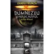 Dumnezeu si Holocaustul la Elie Wiesel de Sandu Frunza