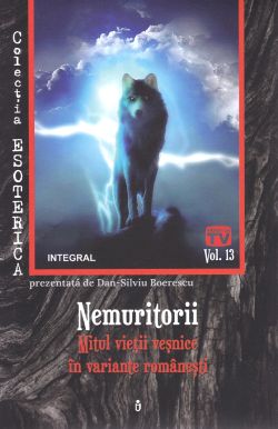 Esoterica Vol.13: Nemuritorii. Mitul vietii vesnice in variante romanesti