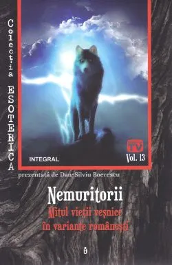 Esoterica Vol.13: Nemuritorii. Mitul vietii vesnice in variante romanesti