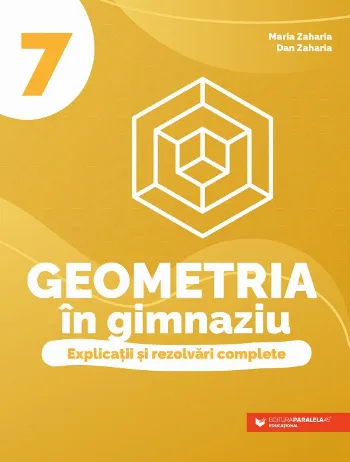 Geometria în gimnaziu. Explicații și rezolvări complete. Clasa a VII-a de Maria Zaharia