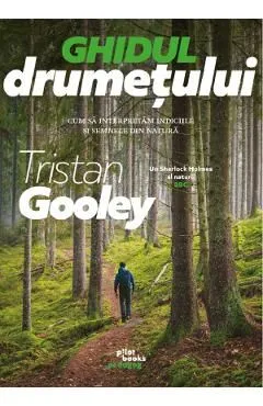 Ghidul drumetului. Cum sa interpretam indiciile si semnele din natura de Tristan Gooley