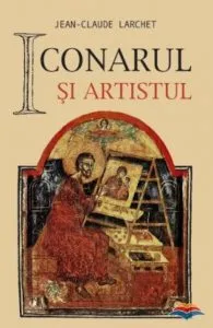 Iconarul si artistul de Jean-Claude Larchet