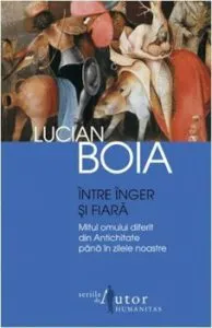 Intre inger si fiara. Mitul omului diferit din Antichitate pana in zilele noastre de Lucian Boia