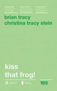 Kiss that frog! Editia a II-a de Brian Tracy