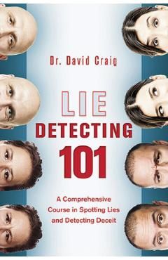 Lie Detecting 101: A Comprehensive Course in Spotting Lies and Detecting Deceit