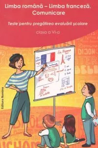 Limba romana. Limba franceza. Comunicare. Teste pentru pregatirea evaluarii scolare. Clasa a VI-a de Larisa Gojnete