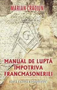 Manual de lupta impotriva francmasoneriei. Scurt excurs conspirativ de Marian Craciun