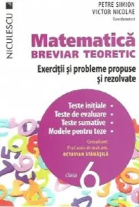 Matematica clasa a VI-a. Breviar teoretic cu exercitii si probleme propuse si rezolvate. Teste initiale. Teste de evaluare. Teste sumative. Modele de teste