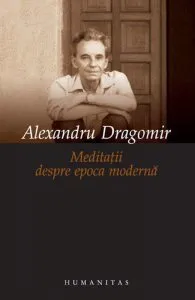 Meditatii despre epoca moderna de Alexandru Dragomir