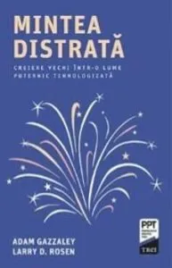 Mintea distrata. Creiere vechi intr-o lume puternic tehnologizata de Larry D. Rosen