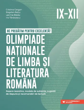 Ne pregătim pentru excelență! Olimpiade naționale de limba și literatura română. Repere teoretice, modele de subiecte, sugestii de răspuns și