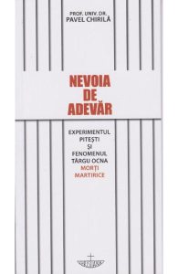 Nevoia de adevar. Experimentul Pitesti si fenomenul Targu Ocna. Morti martirice