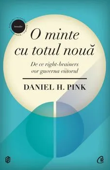 O minte cu totul noua. De ce right-brainers vor guverna viitorul de Daniel H. Pink