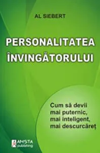 Personalitatea invingatorului. Cum sa devii mai puternic, mai inteligent, mai descurcaret de Al Siebert