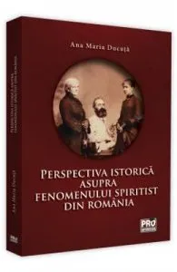 Perspectiva istorica asupra fenomenului spiritist din Romania de Ana Maria Ducuta
