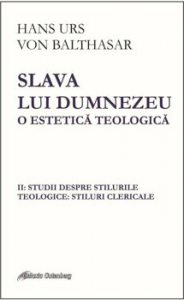Slava lui Dumnezeu- o estetica teologica. Vol II: Studii despre stilurile teologice: stiluri clericale
