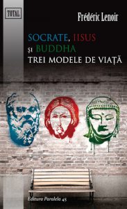 Socrate, Iisus si Buddha. Trei modele de viata