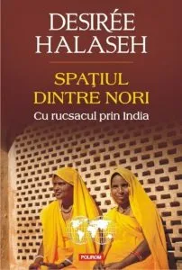 Spatiul dintre nori. Cu rucsacul prin India de Desiree Halaseh