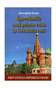 Spovedaniile unui pelerin valah în Ortodoxia rusă de Gheorghita Ciocioi