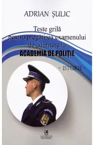 Teste grila pentru pregatirea examenului de admitere la Academia de Politie. Istorie de Adrian Sulic